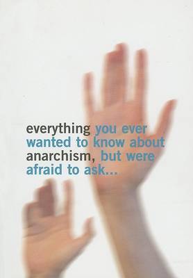 Everything You Ever Wanted to Know About Anarchism by Simon Read