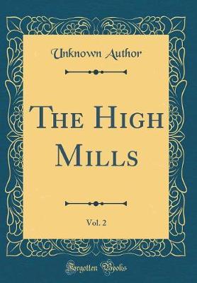 The High Mills, Vol. 2 (Classic Reprint) by Unknown Author image