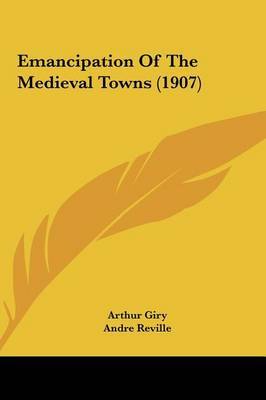 Emancipation of the Medieval Towns (1907) on Hardback by Andre Reville