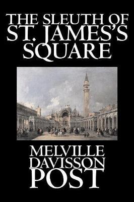 The Sleuth of St. James's Square by Melville Davisson Post