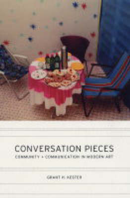 Conversation Pieces: Community and Communication in Modern Art by Grant H. Kester image