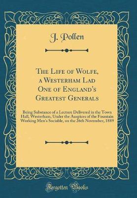 The Life of Wolfe, a Westerham Lad One of England's Greatest Generals by J Pollen image