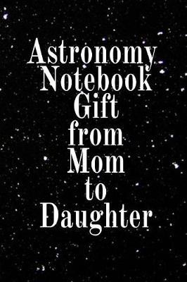 Astronomy Notebook Gift From Mom To Daughter by Lars Lichtenstein image