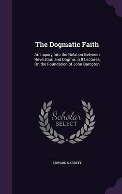 The Dogmatic Faith by Edward Garbett image