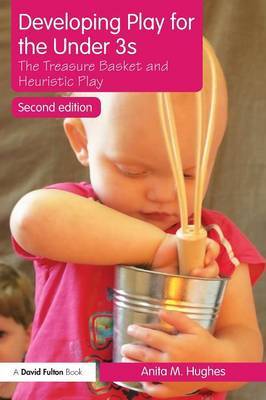 Developing Play for the Under 3s: The Treasure Basket and Heuristic Play by Anita M Hughes image