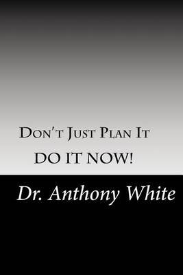 Don't Just Plan It, Do It Now! by Dr Anthony White image