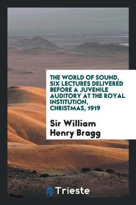 The World of Sound, Six Lectures Delivered Before a Juvenile Auditory at the Royal Institution, Christmas, 1919 image