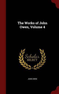 The Works of John Owen; Volume 4 by John Owen image