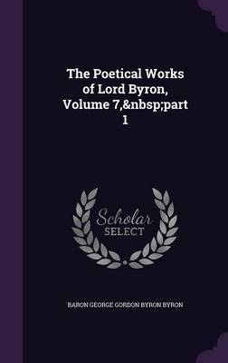 The Poetical Works of Lord Byron, Volume 7, Part 1 by Baron George Gordon Byron Byron image