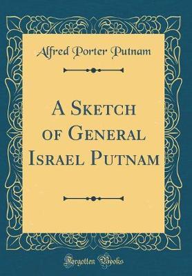 A Sketch of General Israel Putnam (Classic Reprint) by Alfred Porter Putnam image