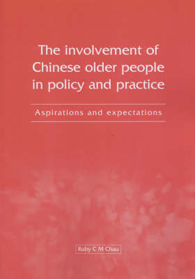 The Involvement of Chinese Older People in Policy and Practice: Aspirations and Expectations on Paperback by Ruby C. M. Chau