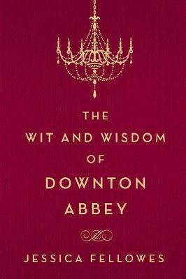 The Wit and Wisdom of Downton Abbey by Jessica Fellowes image