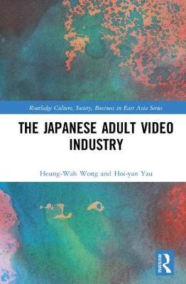 The Japanese Adult Video Industry on Hardback by Heung Wah Wong