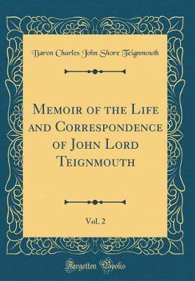 Memoir of the Life and Correspondence of John Lord Teignmouth, Vol. 2 (Classic Reprint) by Baron Charles John Shore Teignmouth image