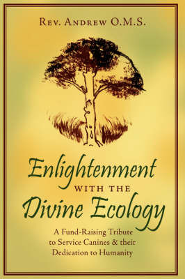 Enlightenment with the Divine Ecology: A Fund-Raising Tribute to Service Canines and Their Dedication to Humanity by Andrew O. M. S. Rev Andrew O. M. S. image
