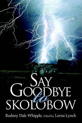 Say Goodbye to Skolobow on Paperback by Rodney Dale Whipple