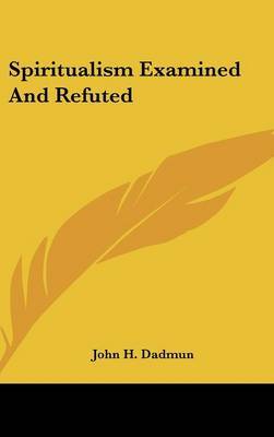 Spiritualism Examined And Refuted by John H. Dadmun image