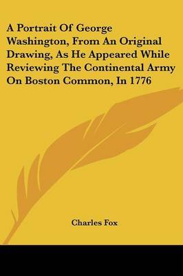 A Portrait of George Washington, from an Original Drawing, as He Appeared While Reviewing the Continental Army on Boston Common, in 1776 by Charles Fox image