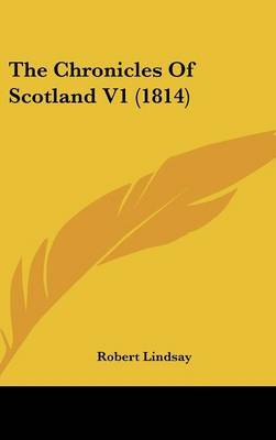 The Chronicles of Scotland V1 (1814) on Hardback by Robert Lindsay (Reader in Diabetes & Endocrinology, British Heart Foundation Glasgow Cardiovascular Research Centre, University of Glasgow, UK)