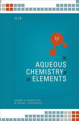 The Aqueous Chemistry of the Elements on Hardback by George K Schweitzer