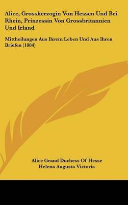 Alice, Grossherzogin Von Hessen Und Bei Rhein, Prinzessin Von Grossbritannien Und Irland: Mittheilungen Aus Ihrem Leben Und Aus Ihren Briefen (1884) by Karl Sell image