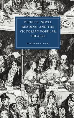 Dickens, Novel Reading, and the Victorian Popular Theatre on Hardback by Deborah Vlock