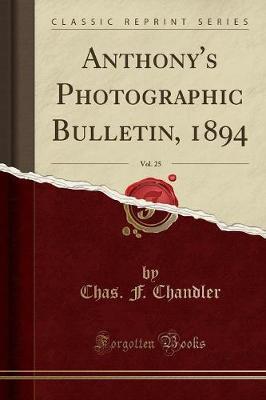 Anthony's Photographic Bulletin, 1894, Vol. 25 (Classic Reprint) by Chas F Chandler image