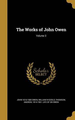 The Works of John Owen; Volume 3 by John 1616-1683 Owen image