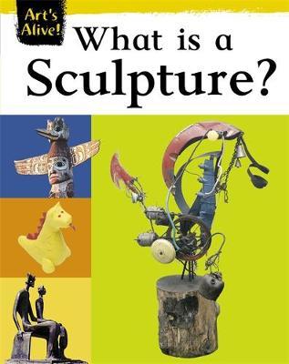 Art's Alive: What Is Sculpture? by Anne Civardi