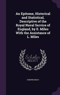 An Epitome, Historical and Statistical, Descriptive of the Royal Naval Service of England, by E. Miles with the Assistance of L. Miles by Edmund Miles image