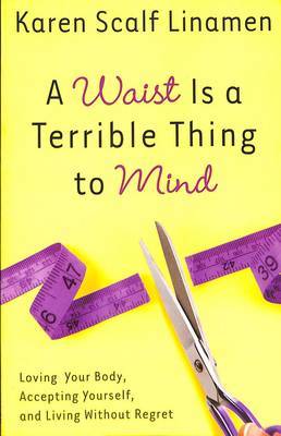 A Waist is a Terrible Thing to Mind by Karen Scalf Linamen image