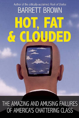 Hot, Fat, and Clouded: The Amazing and Amusing Failures of America's Chattering Class by Barret Brown image