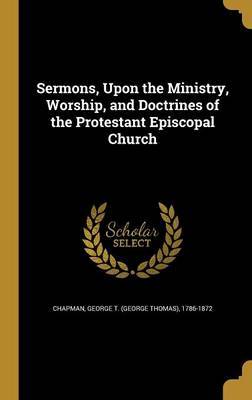 Sermons, Upon the Ministry, Worship, and Doctrines of the Protestant Episcopal Church on Hardback