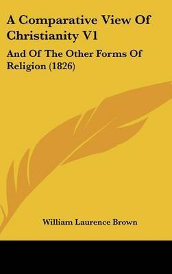 A Comparative View of Christianity V1: And of the Other Forms of Religion (1826) by William Laurence Brown image