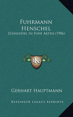 Fuhrmann Henschel: Schauspiel in Funf Akten (1906) on Hardback by Gerhart Hauptmann