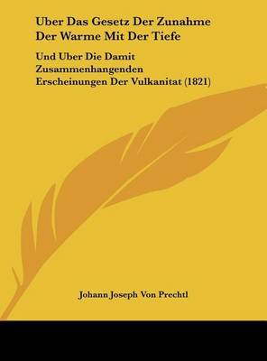 Uber Das Gesetz Der Zunahme Der Warme Mit Der Tiefe: Und Uber Die Damit Zusammenhangenden Erscheinungen Der Vulkanitat (1821) by Johann Joseph Von Prechtl image