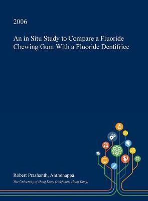 An in Situ Study to Compare a Fluoride Chewing Gum with a Fluoride Dentifrice by Robert Prashanth Anthonappa image