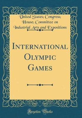 International Olympic Games (Classic Reprint) by United States Congress Ho Expositions image