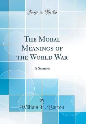 The Moral Meanings of the World War by William E. Barton image