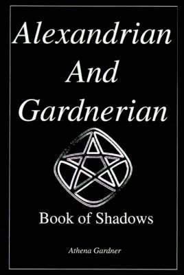The Alexandrian and Gardnerian Book of Shadows by Athena Gardner image