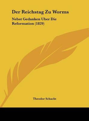Der Reichstag Zu Worms: Nebst Gedanken Uber Die Reformation (1829) by Theodor Schacht image