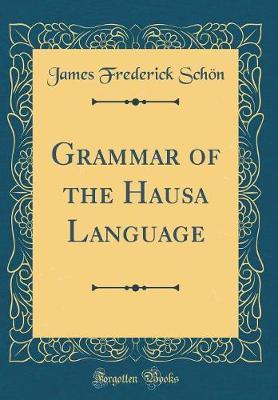 Grammar of the Hausa Language (Classic Reprint) by James Frederick Schon image