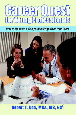Career Quest for Young Professionals: How to Maintain a Competitive Edge Over Your Peers by Robert T Uda image