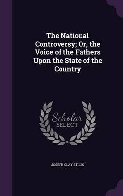 The National Controversy; Or, the Voice of the Fathers Upon the State of the Country by Joseph Clay Stiles image