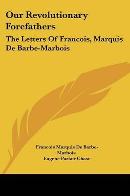 Our Revolutionary Forefathers: The Letters of Francois, Marquis de Barbe-Marbois on Paperback by Francois Marquis De Barbe-Marbois