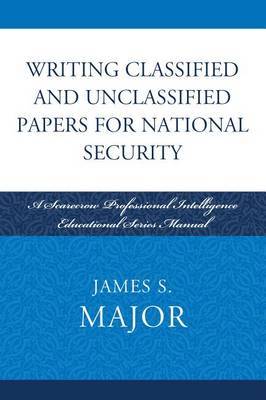 Writing Classified and Unclassified Papers in the Intelligence Community on Hardback by James S Major