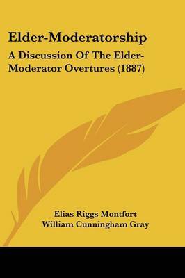 Elder-Moderatorship: A Discussion of the Elder-Moderator Overtures (1887) by Elias Riggs Montfort image