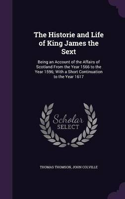 The Historie and Life of King James the Sext on Hardback by Thomas Thomson