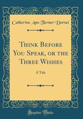 Think Before You Speak, or the Three Wishes by Catherine Ann Turner Dorset image