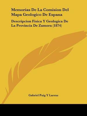 Memorias De La Comision Del Mapa Geologico De Espana: Descripcion Fisica Y Geologica De La Provincia De Zamora (1874) by Gabriel Puig y Larraz image